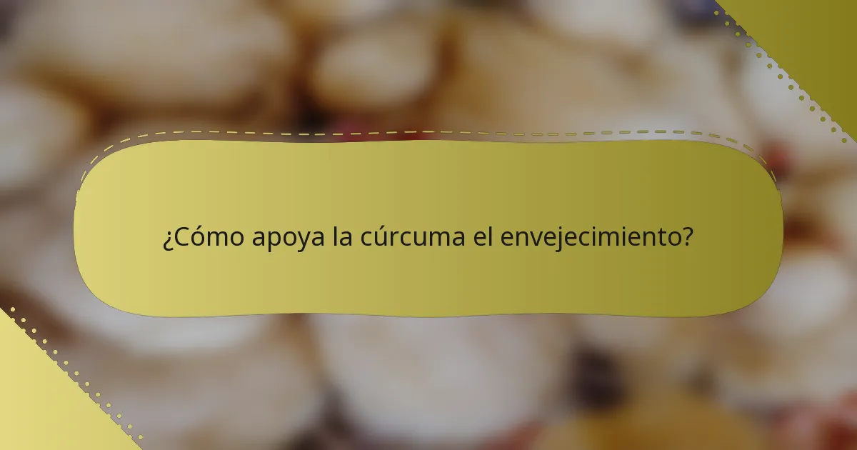 ¿Cómo apoya la cúrcuma el envejecimiento?