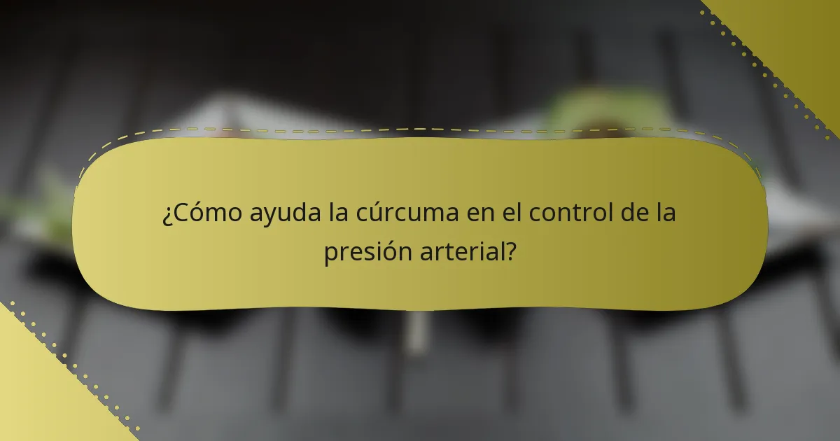 ¿Cómo ayuda la cúrcuma en el control de la presión arterial?