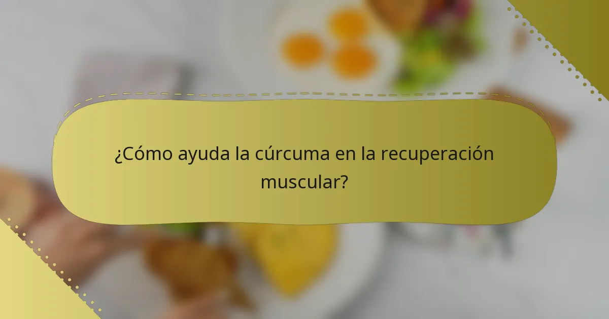 ¿Cómo ayuda la cúrcuma en la recuperación muscular?