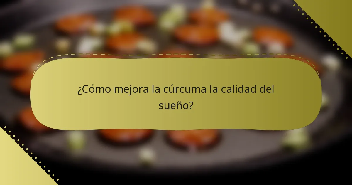 ¿Cómo mejora la cúrcuma la calidad del sueño?