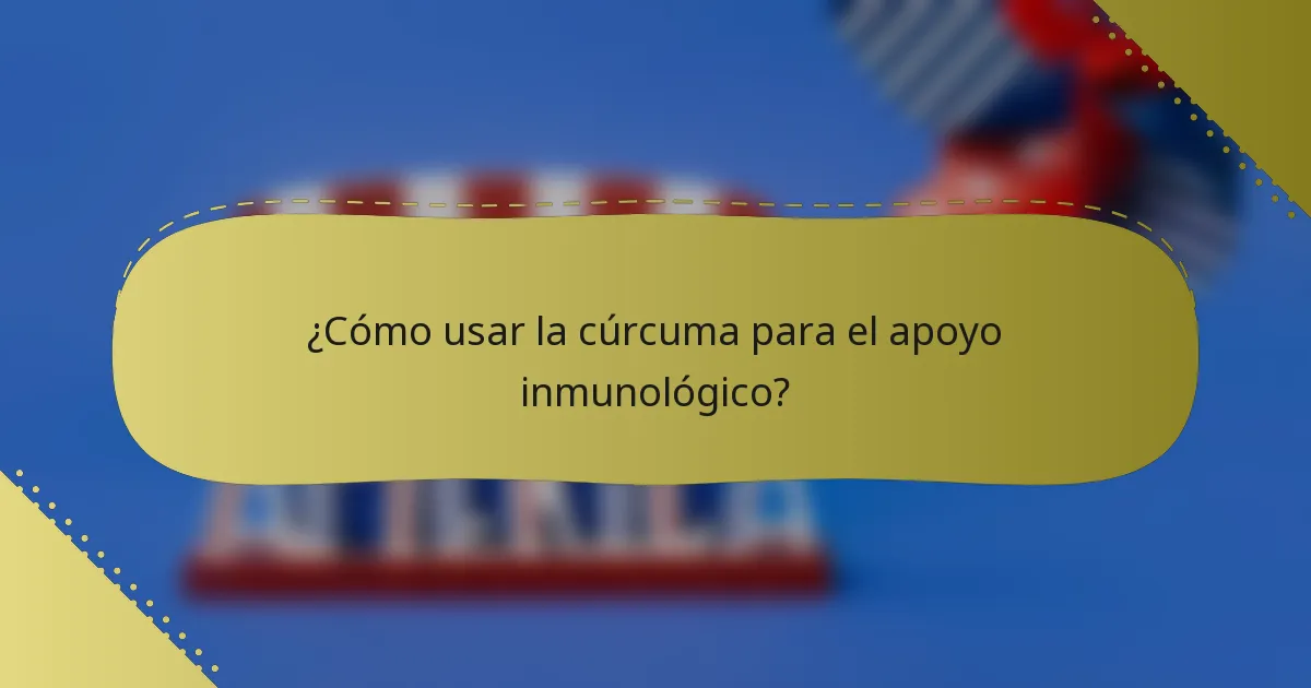 ¿Cómo usar la cúrcuma para el apoyo inmunológico?