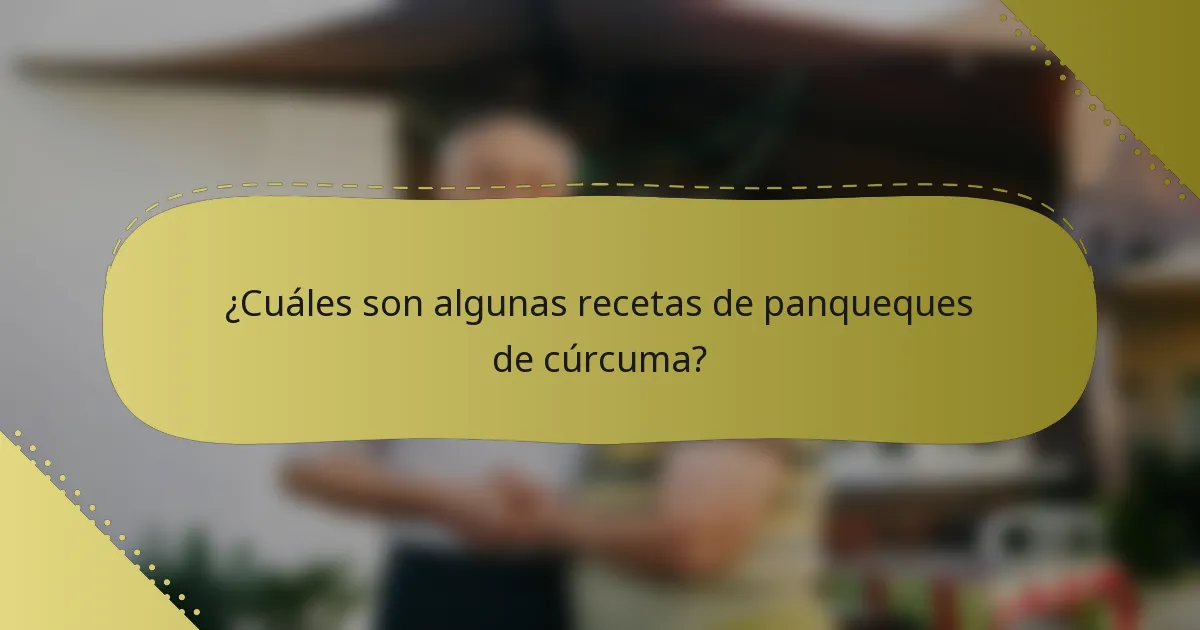¿Cuáles son algunas recetas de panqueques de cúrcuma?