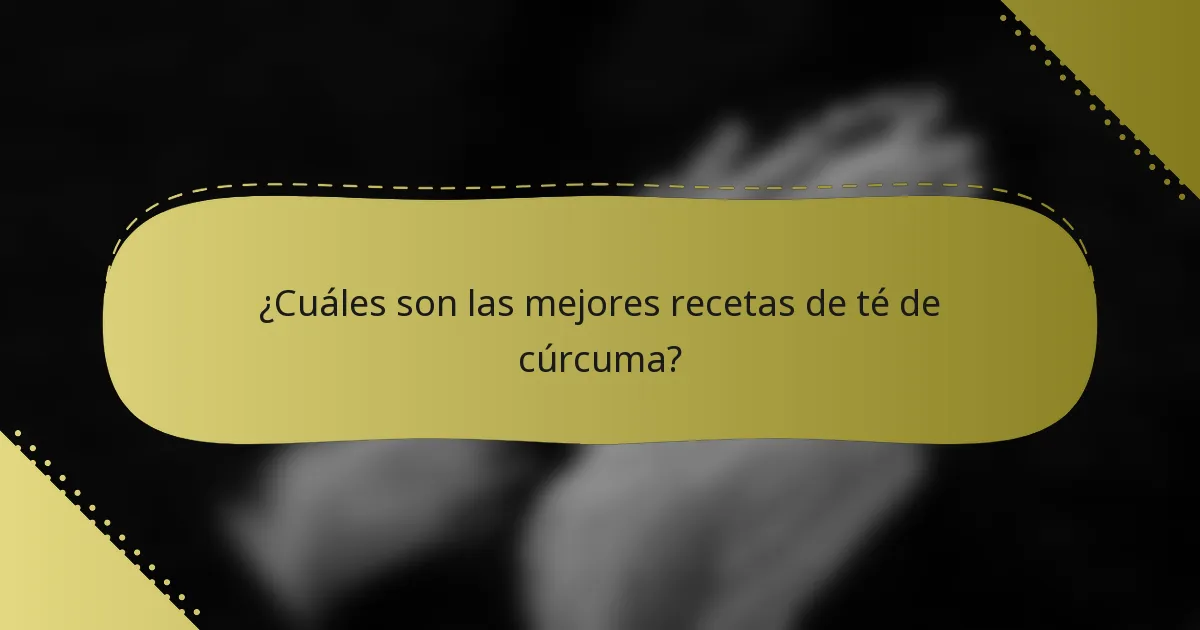 ¿Cuáles son las mejores recetas de té de cúrcuma?