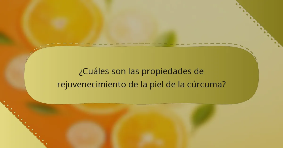 ¿Cuáles son las propiedades de rejuvenecimiento de la piel de la cúrcuma?