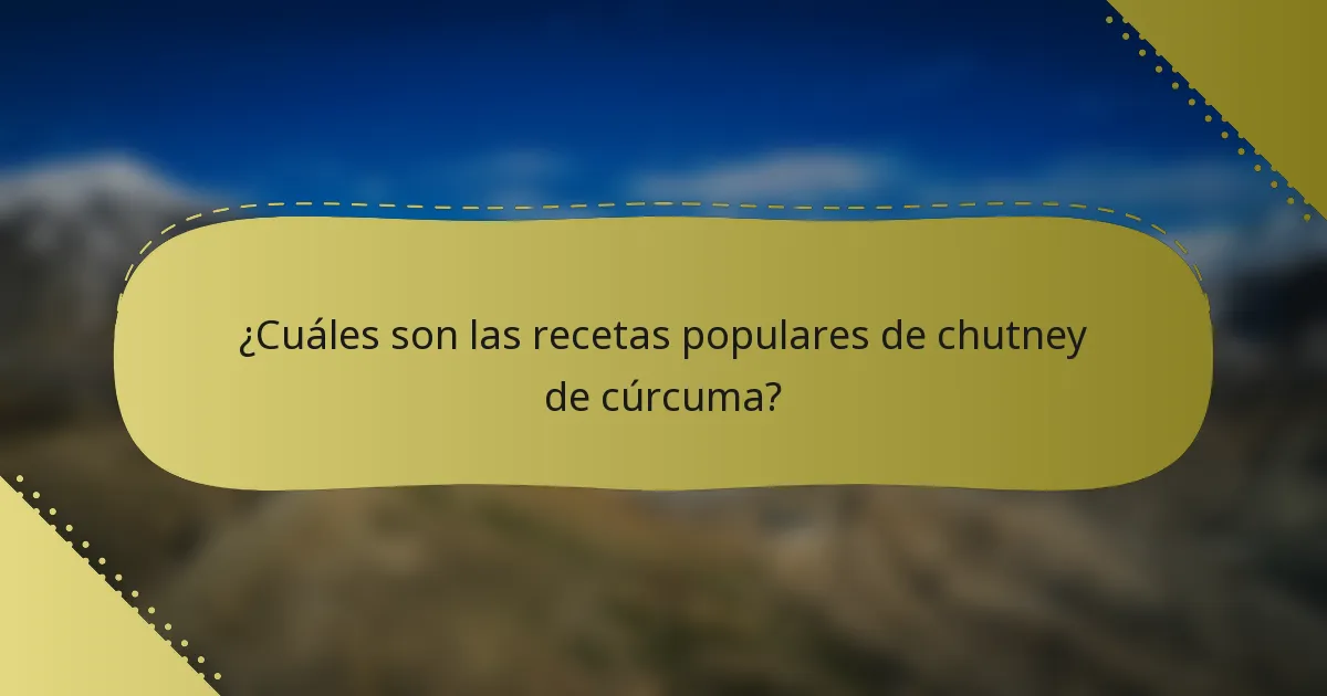 ¿Cuáles son las recetas populares de chutney de cúrcuma?