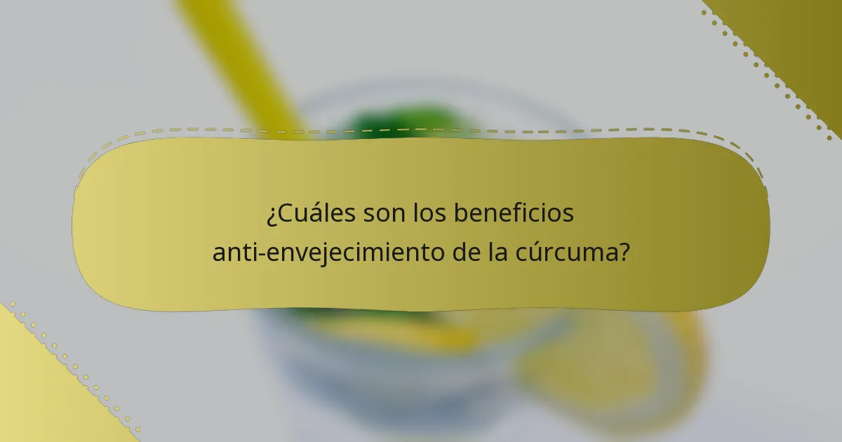 ¿Cuáles son los beneficios anti-envejecimiento de la cúrcuma?