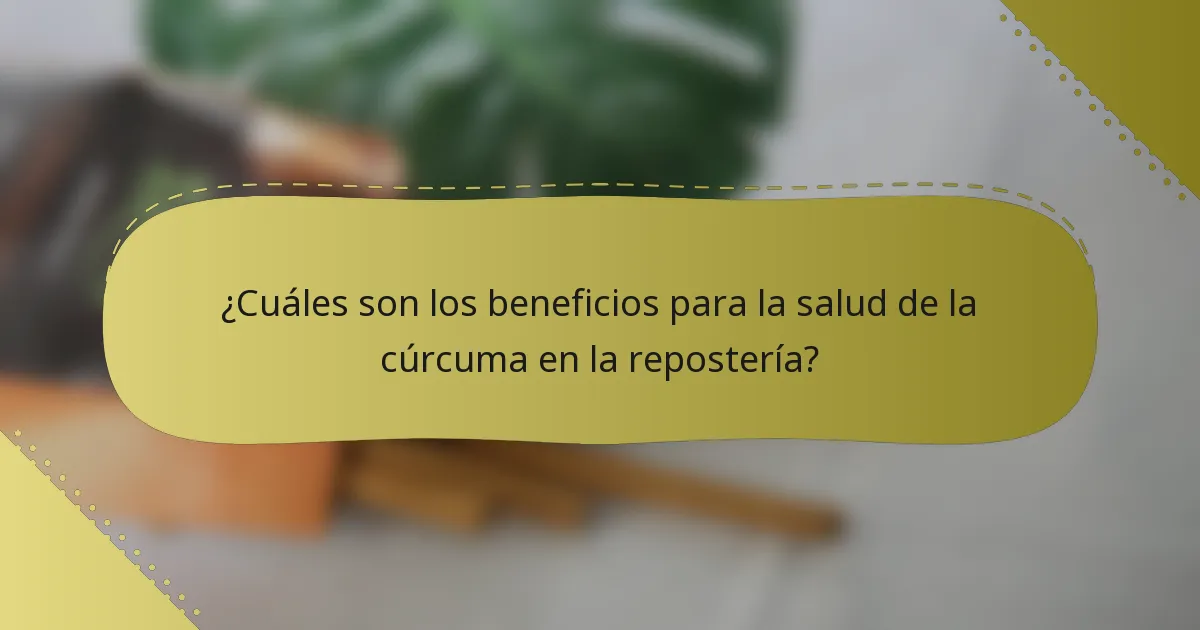 ¿Cuáles son los beneficios para la salud de la cúrcuma en la repostería?