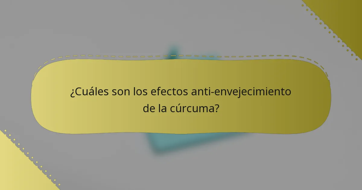 ¿Cuáles son los efectos anti-envejecimiento de la cúrcuma?