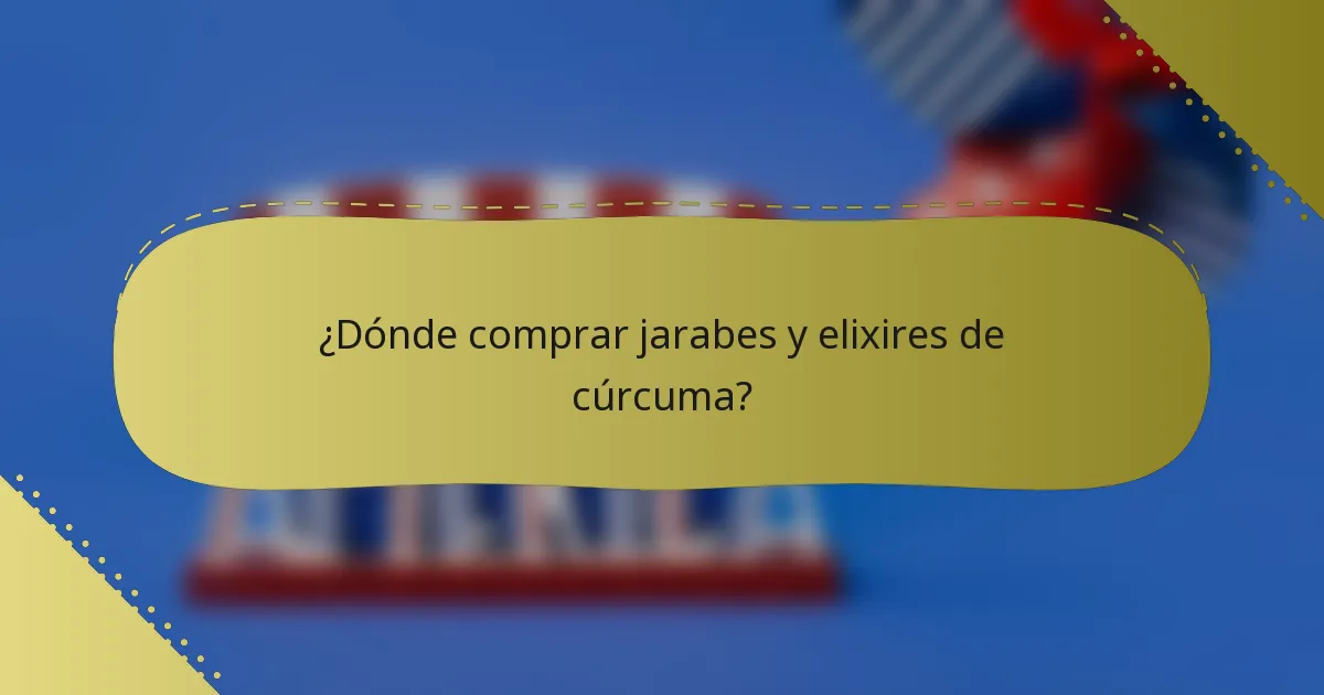 ¿Dónde comprar jarabes y elixires de cúrcuma?