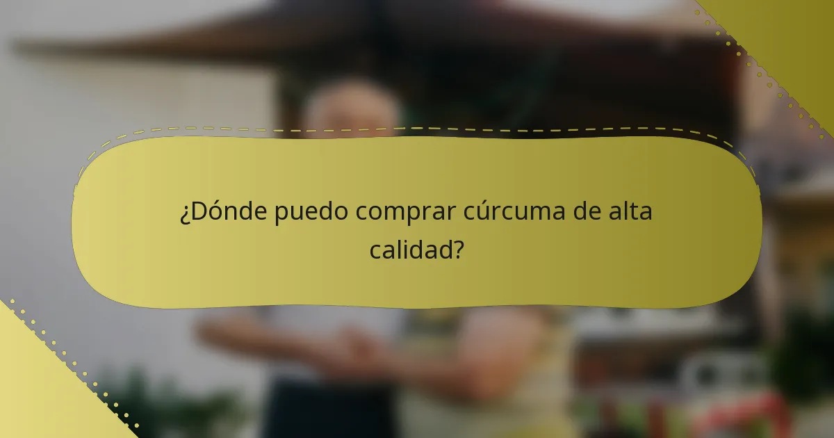 ¿Dónde puedo comprar cúrcuma de alta calidad?