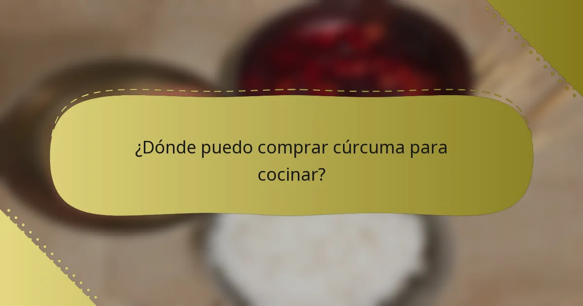 ¿Dónde puedo comprar cúrcuma para cocinar?