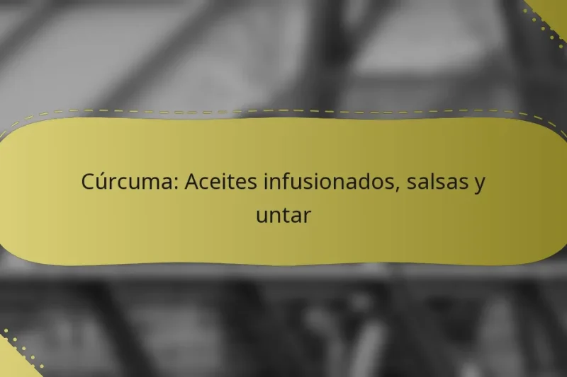 Cúrcuma: Aceites infusionados, salsas y untar