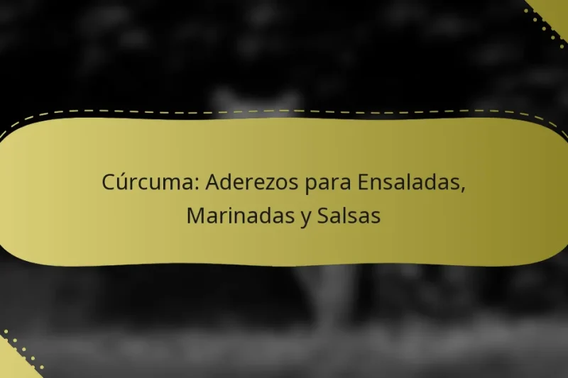 Cúrcuma: Aderezos para Ensaladas, Marinadas y Salsas