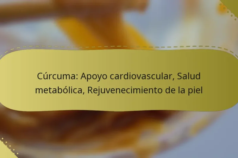 Cúrcuma: Apoyo cardiovascular, Salud metabólica, Rejuvenecimiento de la piel