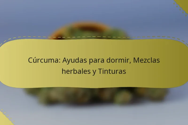 Cúrcuma: Ayudas para dormir, Mezclas herbales y Tinturas