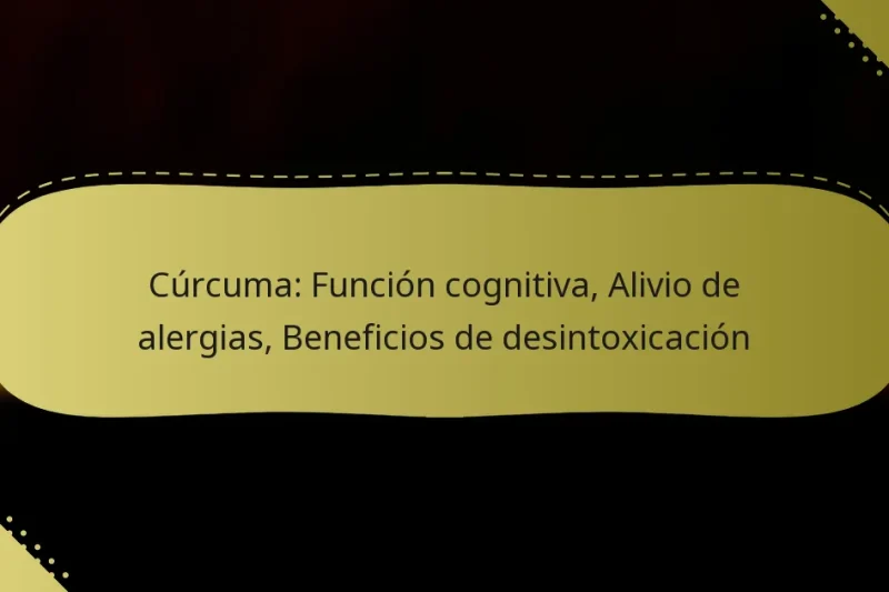 Cúrcuma: Función cognitiva, Alivio de alergias, Beneficios de desintoxicación
