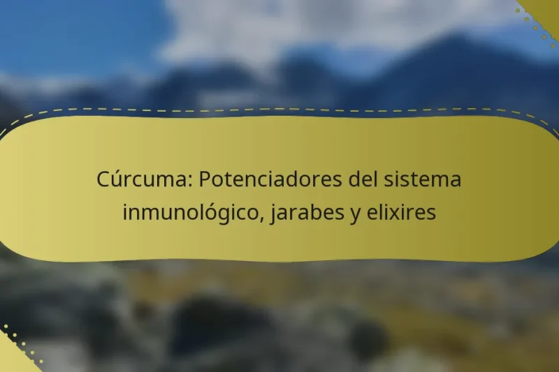 Cúrcuma: Potenciadores del sistema inmunológico, jarabes y elixires
