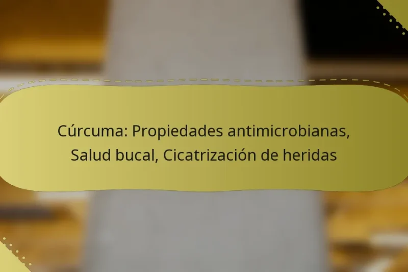 Cúrcuma: Propiedades antimicrobianas, Salud bucal, Cicatrización de heridas