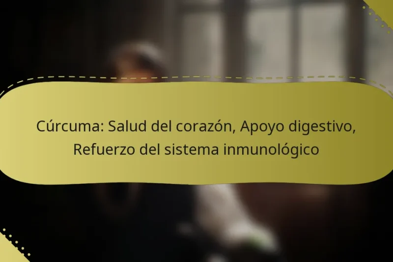 Cúrcuma: Salud del corazón, Apoyo digestivo, Refuerzo del sistema inmunológico