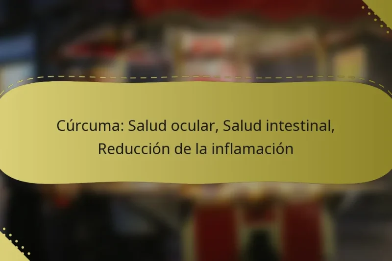 Cúrcuma: Salud ocular, Salud intestinal, Reducción de la inflamación