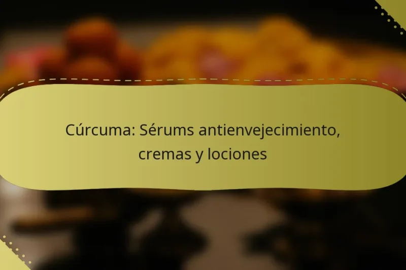 Cúrcuma: Sérums antienvejecimiento, cremas y lociones