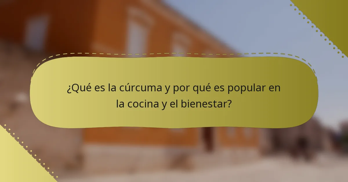 ¿Qué es la cúrcuma y por qué es popular en la cocina y el bienestar?