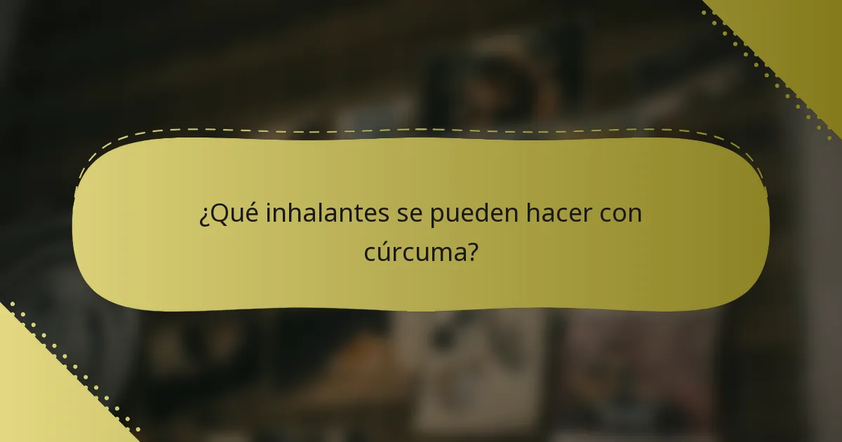 ¿Qué inhalantes se pueden hacer con cúrcuma?