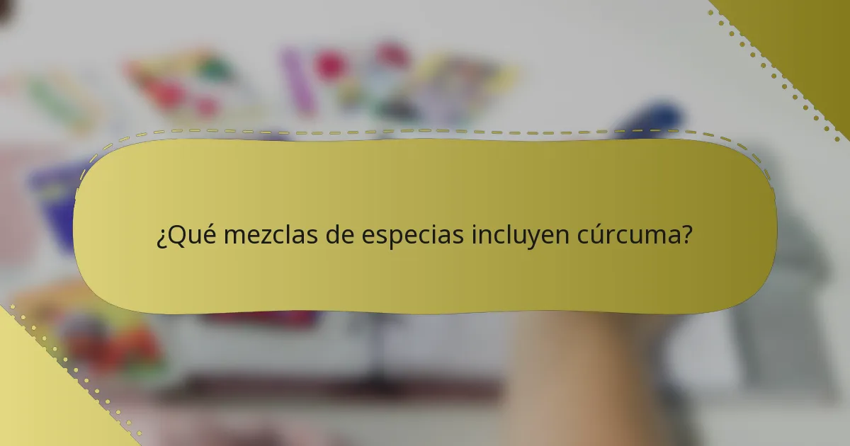 ¿Qué mezclas de especias incluyen cúrcuma?